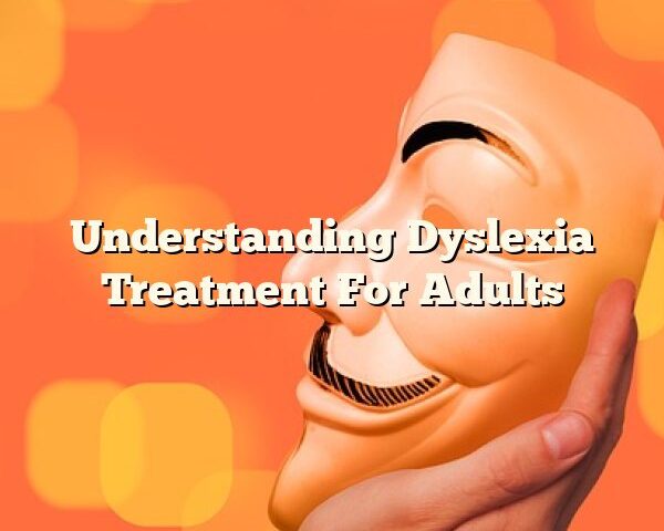 Understanding Dyslexia Treatment For Adults