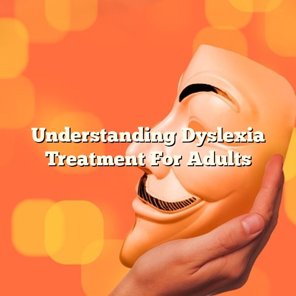 Understanding Dyslexia Treatment For Adults