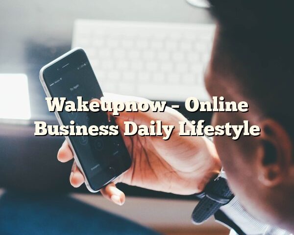 Wakeupnow – Online Business Daily Lifestyle