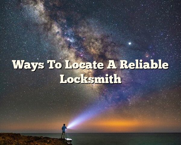 Ways To Locate A Reliable Locksmith