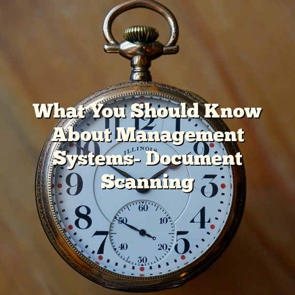 What You Should Know About Management Systems- Document Scanning