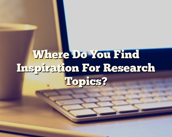 Where Do You Find Inspiration For Research Topics?