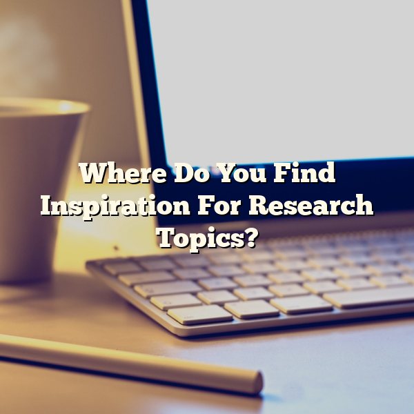 Where Do You Find Inspiration For Research Topics?