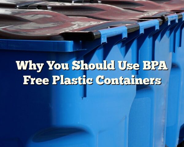 Why You Should Use BPA Free Plastic Containers