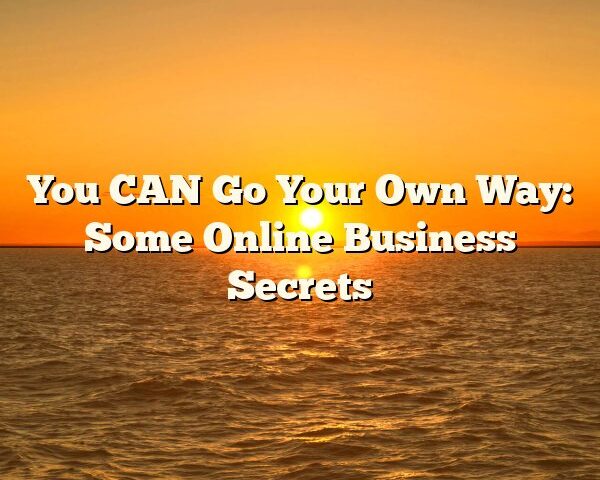 You CAN Go Your Own Way: Some Online Business Secrets