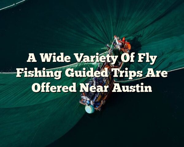 A Wide Variety Of Fly Fishing Guided Trips Are Offered Near Austin