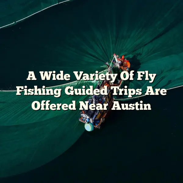 A Wide Variety Of Fly Fishing Guided Trips Are Offered Near Austin