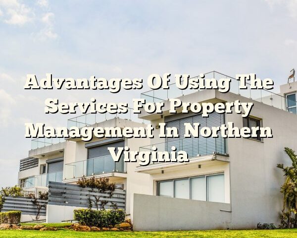 Advantages Of Using The Services For Property Management In Northern Virginia