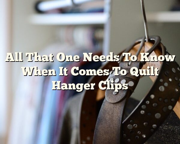 All That One Needs To Know When It Comes To Quilt Hanger Clips