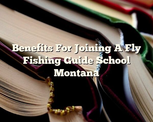 Benefits For Joining A Fly Fishing Guide School Montana