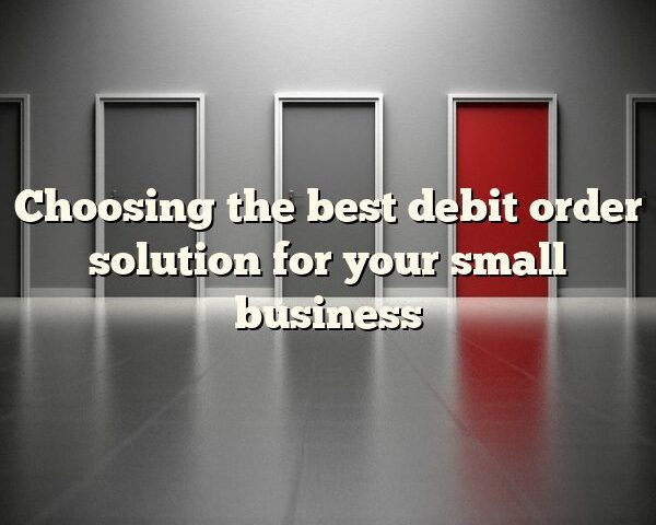 Choosing the best debit order solution for your small business