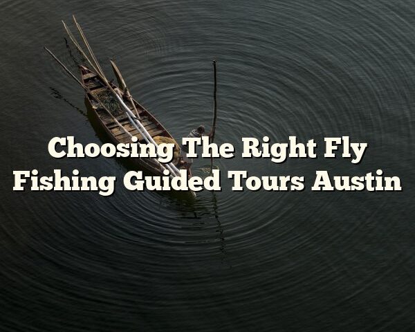 Choosing The Right Fly Fishing Guided Tours Austin