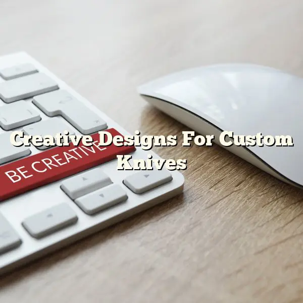 Creative Designs For Custom Knives