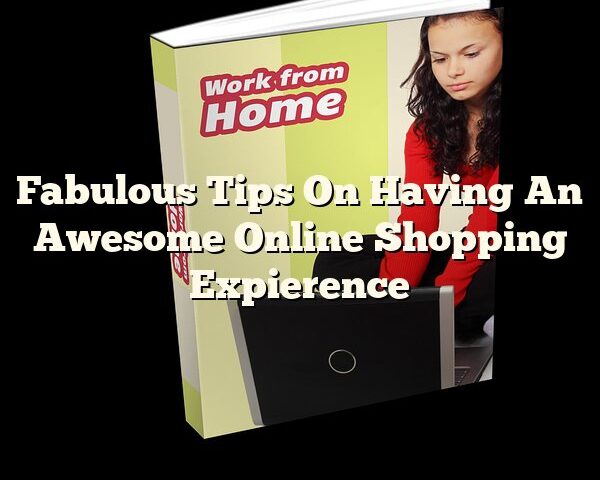 Fabulous Tips On Having An Awesome Online Shopping Expierence