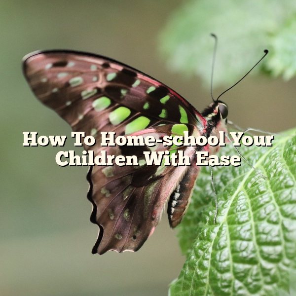 How To Home-school Your Children With Ease