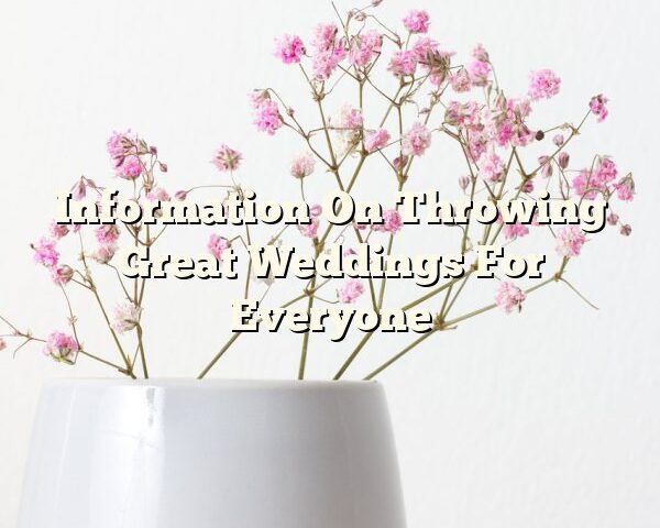 Information On Throwing Great Weddings For Everyone