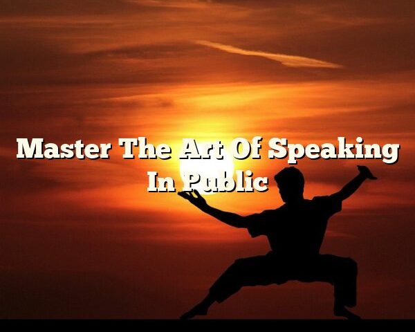 Master The Art Of Speaking In Public