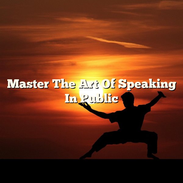 Master The Art Of Speaking In Public