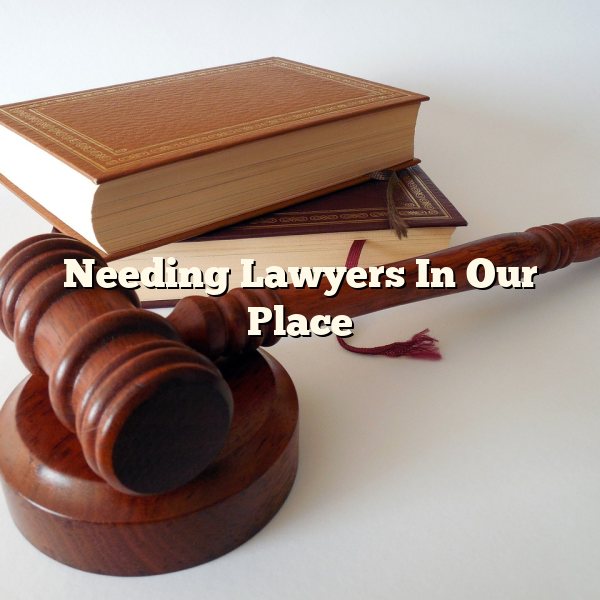 Needing Lawyers In Our Place