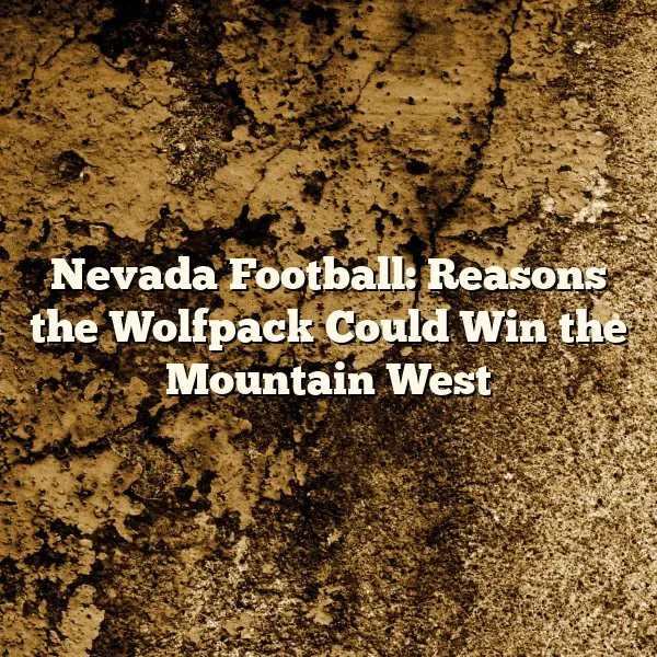 Nevada Football: Reasons the Wolfpack Could Win the Mountain West