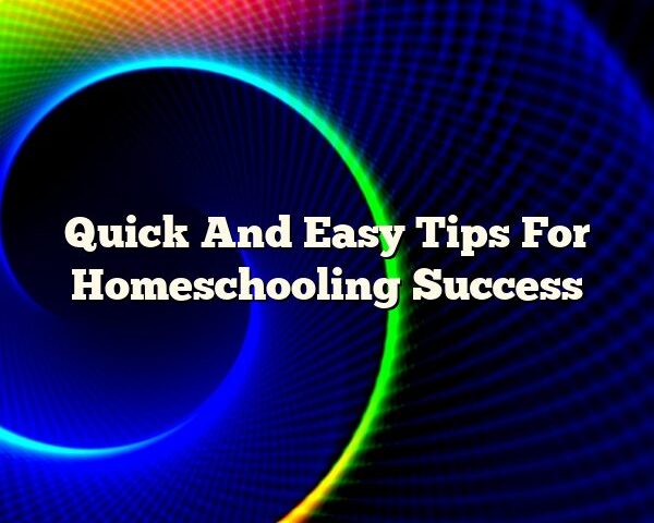 Quick And Easy Tips For Homeschooling Success