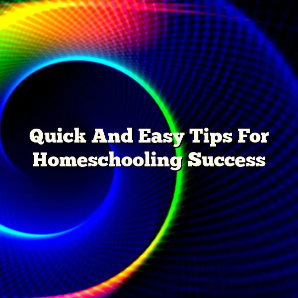 Quick And Easy Tips For Homeschooling Success