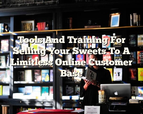 Tools And Training For Selling Your Sweets To A Limitless Online Customer Base