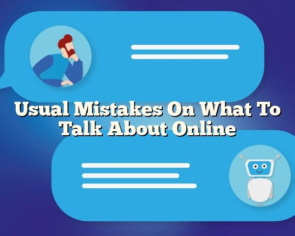 Usual Mistakes On What To Talk About Online