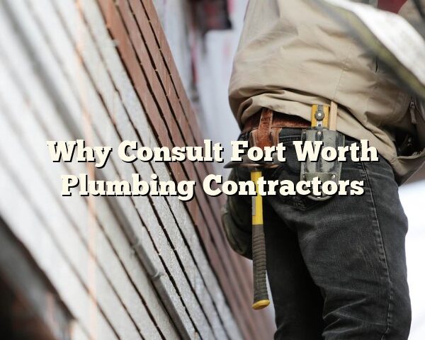 Why Consult Fort Worth Plumbing Contractors