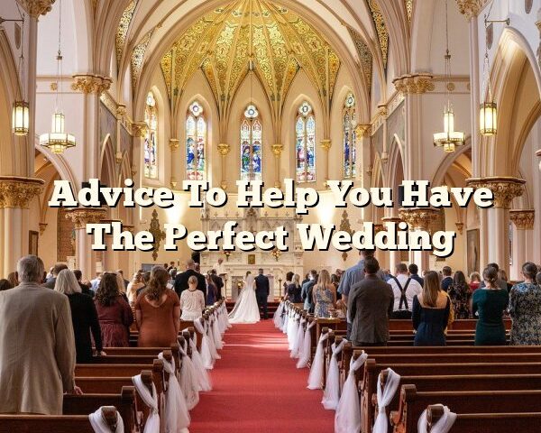 Advice To Help You Have The Perfect Wedding