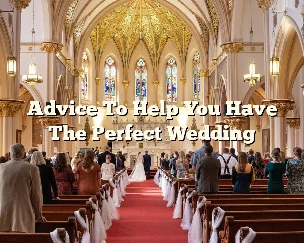 Advice To Help You Have The Perfect Wedding