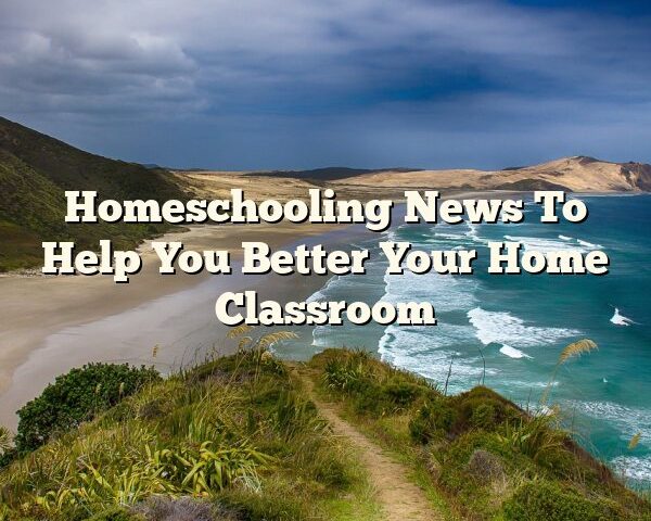 Homeschooling News To Help You Better Your Home Classroom