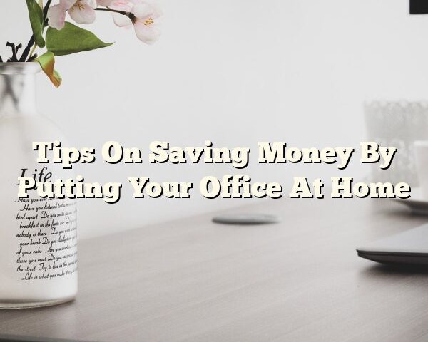 Tips On Saving Money By Putting Your Office At Home