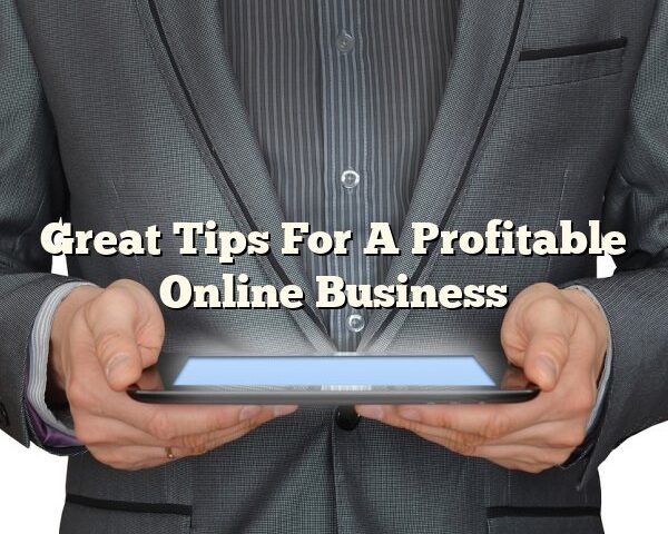 Great Tips For A Profitable Online Business