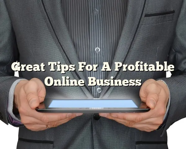 Great Tips For A Profitable Online Business
